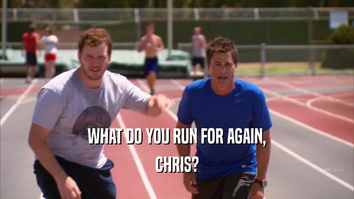 WHAT DO YOU RUN FOR AGAIN, CHRIS? 