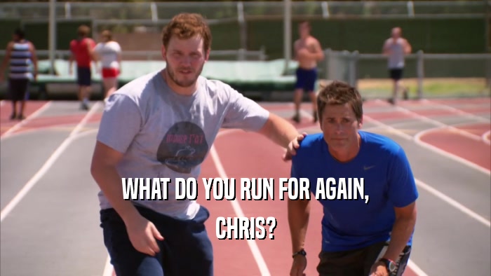 WHAT DO YOU RUN FOR AGAIN, CHRIS? 