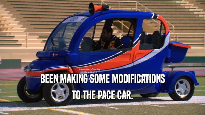 BEEN MAKING SOME MODIFICATIONS TO THE PACE CAR. 