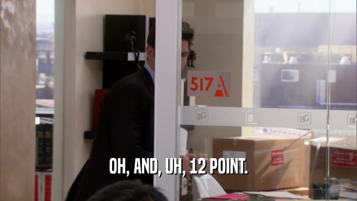 OH, AND, UH, 12 POINT.  