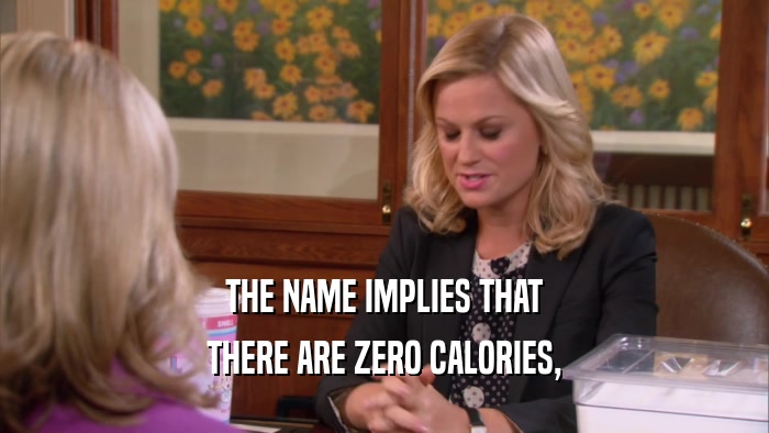 THE NAME IMPLIES THAT THERE ARE ZERO CALORIES, 