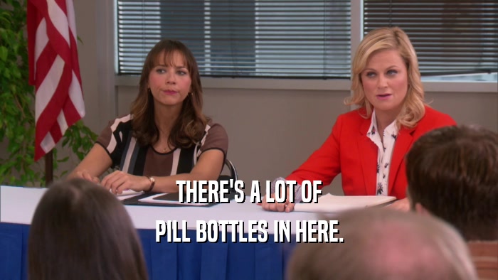 THERE'S A LOT OF PILL BOTTLES IN HERE. 