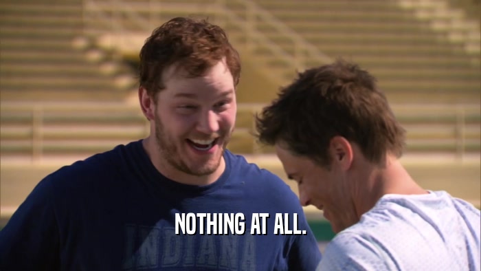 NOTHING AT ALL.  