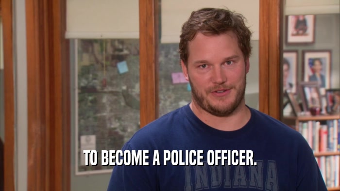 TO BECOME A POLICE OFFICER.  