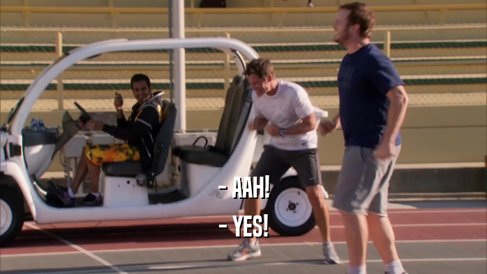 - AAH! - YES! 