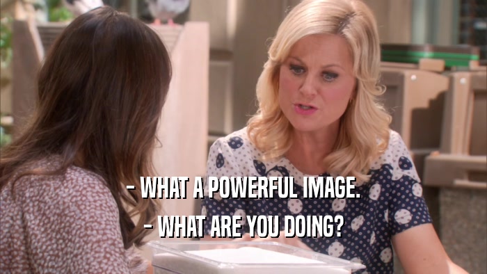- WHAT A POWERFUL IMAGE. - WHAT ARE YOU DOING? 