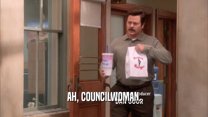AH, COUNCILWOMAN.  