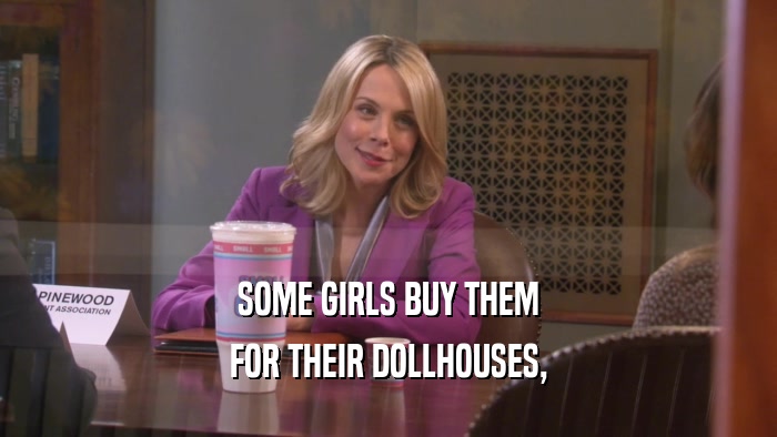 SOME GIRLS BUY THEM FOR THEIR DOLLHOUSES, 