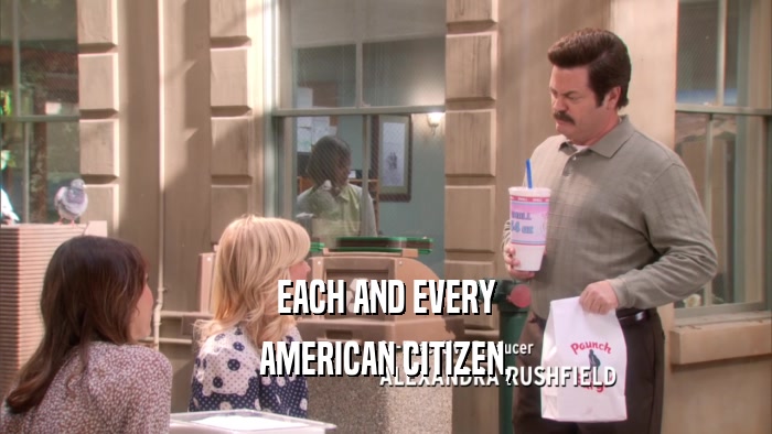 EACH AND EVERY AMERICAN CITIZEN, 