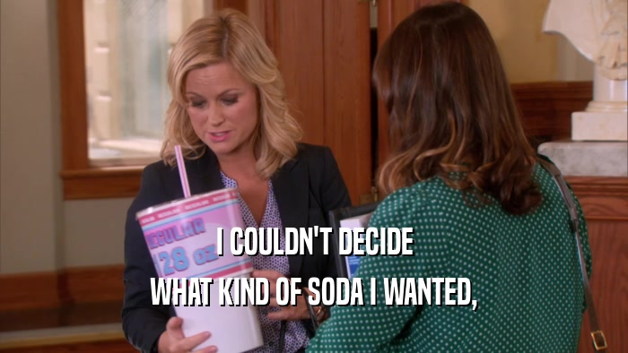 I COULDN'T DECIDE WHAT KIND OF SODA I WANTED, 