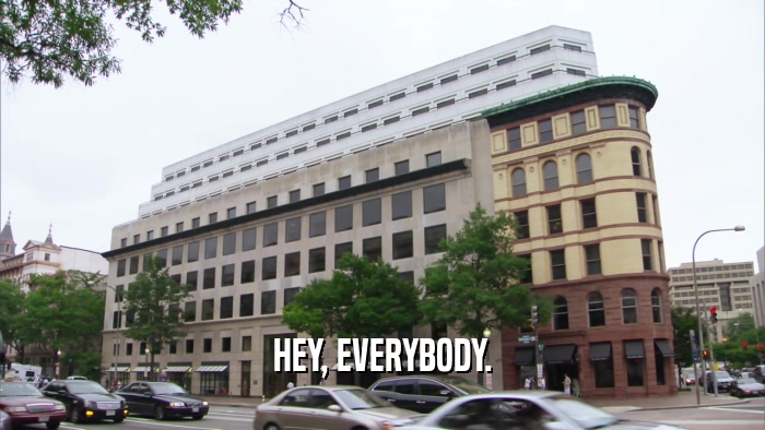 HEY, EVERYBODY.  