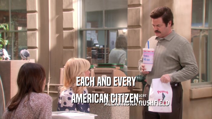 EACH AND EVERY AMERICAN CITIZEN, 