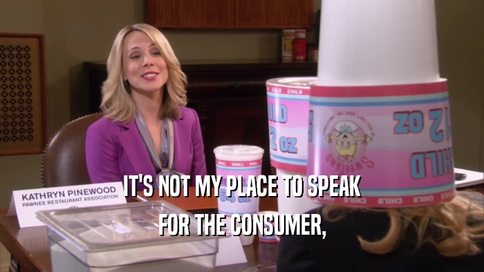 IT'S NOT MY PLACE TO SPEAK FOR THE CONSUMER, 