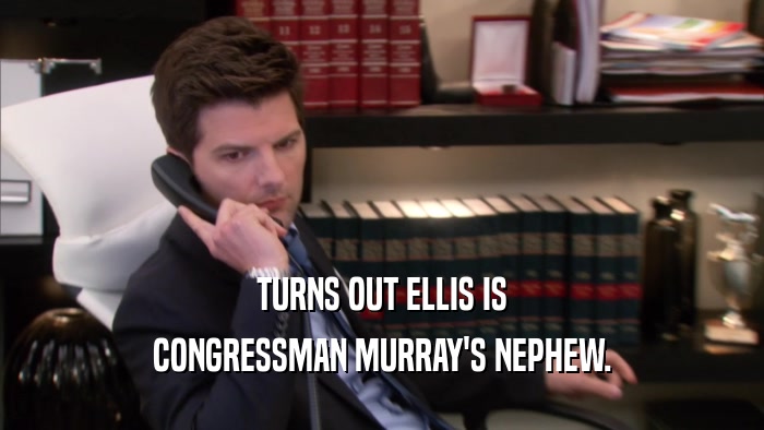 TURNS OUT ELLIS IS
 CONGRESSMAN MURRAY'S NEPHEW.
 