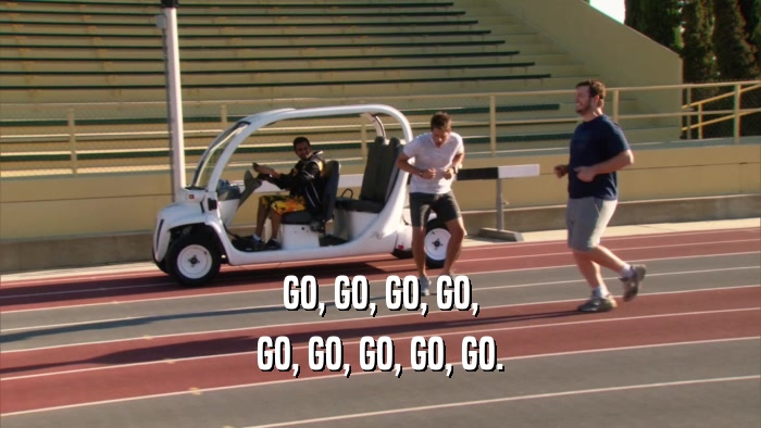 GO, GO, GO, GO, GO, GO, GO, GO, GO. 