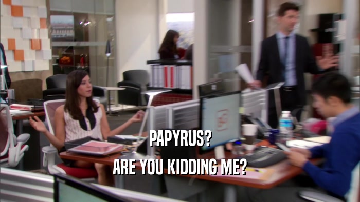 PAPYRUS? ARE YOU KIDDING ME? 