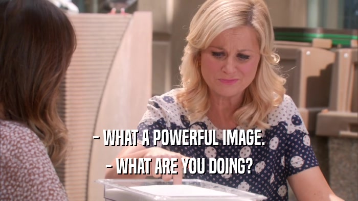- WHAT A POWERFUL IMAGE. - WHAT ARE YOU DOING? 