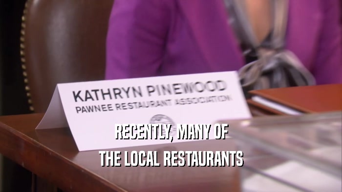 RECENTLY, MANY OF THE LOCAL RESTAURANTS 