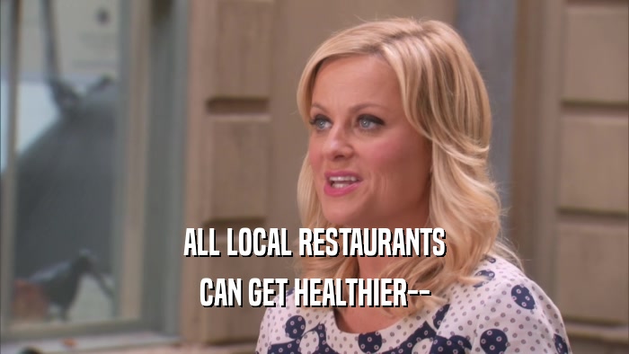 ALL LOCAL RESTAURANTS CAN GET HEALTHIER-- 