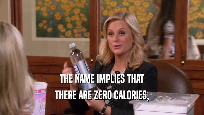 THE NAME IMPLIES THAT THERE ARE ZERO CALORIES, 