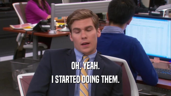 OH. YEAH. I STARTED DOING THEM. 