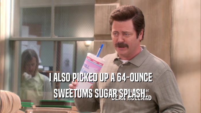 I ALSO PICKED UP A 64-OUNCE SWEETUMS SUGAR SPLASH. 