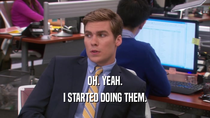 OH. YEAH. I STARTED DOING THEM. 