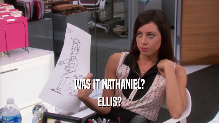 WAS IT NATHANIEL? ELLIS? 