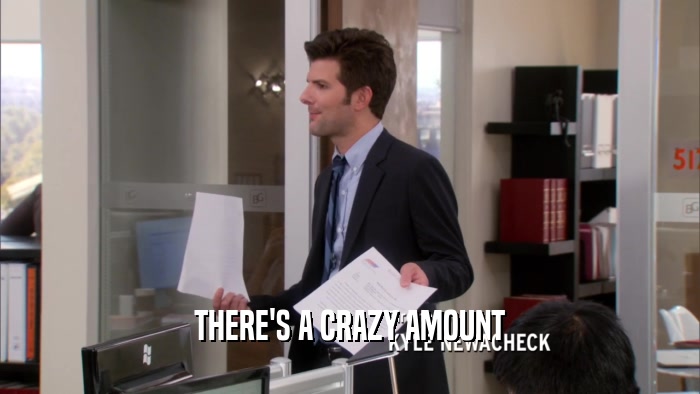 THERE'S A CRAZY AMOUNT  