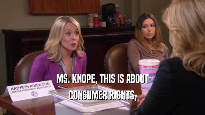 MS. KNOPE, THIS IS ABOUT CONSUMER RIGHTS, 