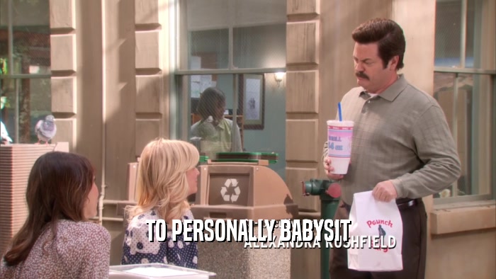 TO PERSONALLY BABYSIT  