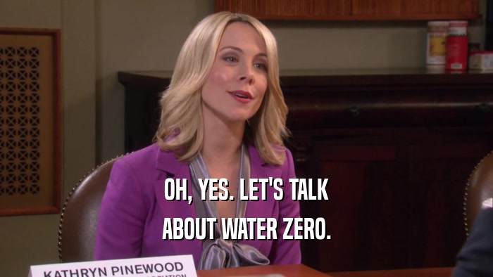 OH, YES. LET'S TALK ABOUT WATER ZERO. 