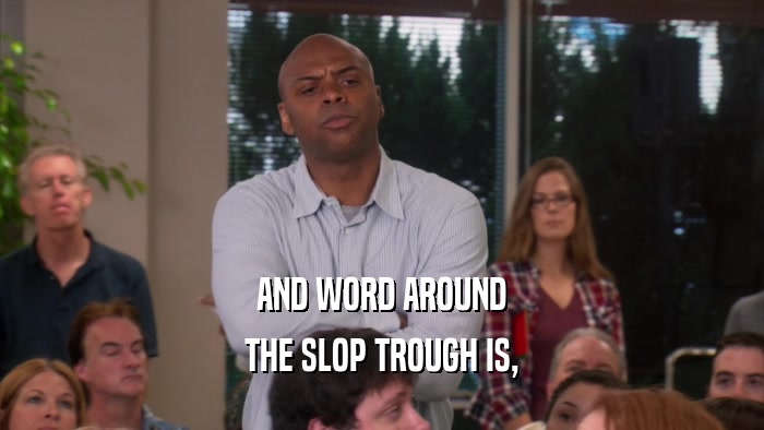 AND WORD AROUND THE SLOP TROUGH IS, 