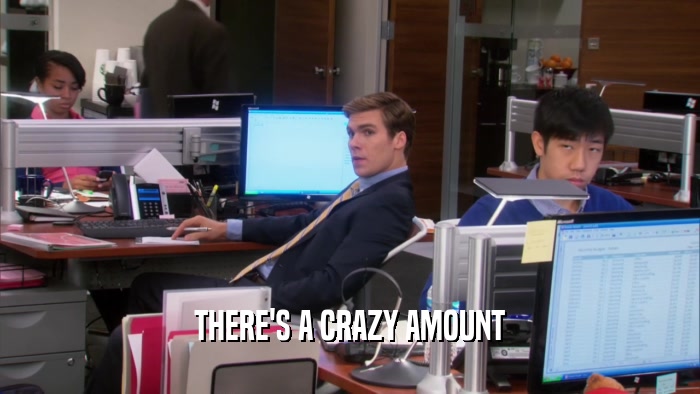THERE'S A CRAZY AMOUNT  