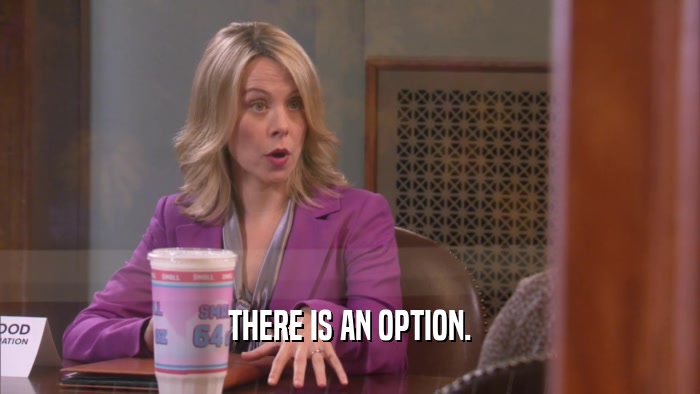 THERE IS AN OPTION.  