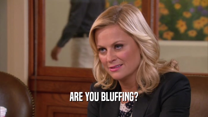 ARE YOU BLUFFING?  