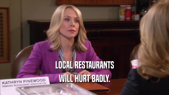 LOCAL RESTAURANTS WILL HURT BADLY. 