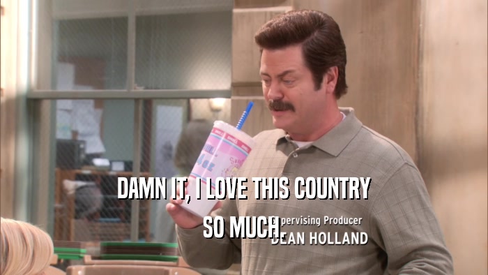 DAMN IT, I LOVE THIS COUNTRY SO MUCH. 
