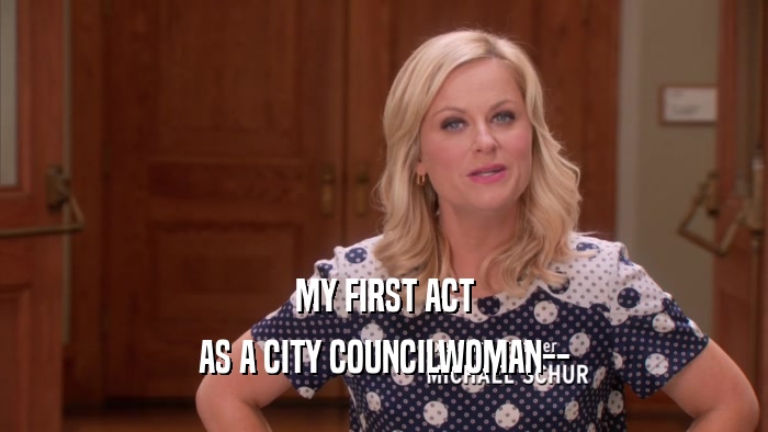 MY FIRST ACT AS A CITY COUNCILWOMAN-- 