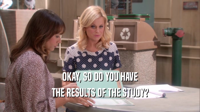 OKAY, SO DO YOU HAVE THE RESULTS OF THE STUDY? 