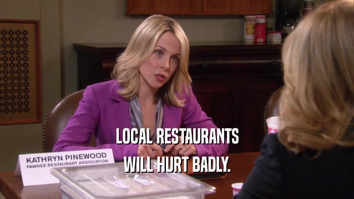 LOCAL RESTAURANTS WILL HURT BADLY. 