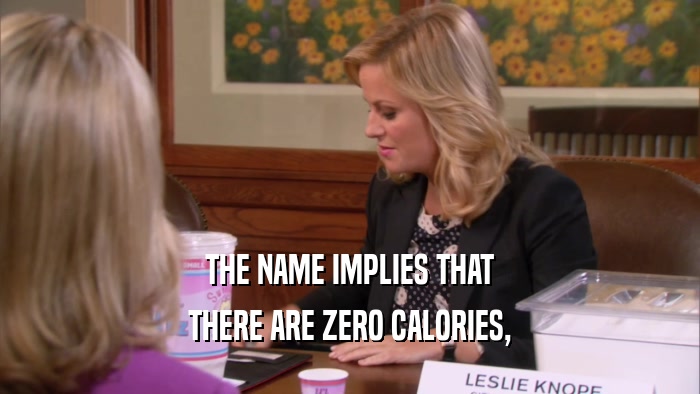 THE NAME IMPLIES THAT THERE ARE ZERO CALORIES, 