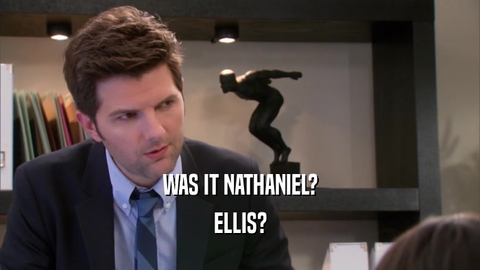 WAS IT NATHANIEL? ELLIS? 