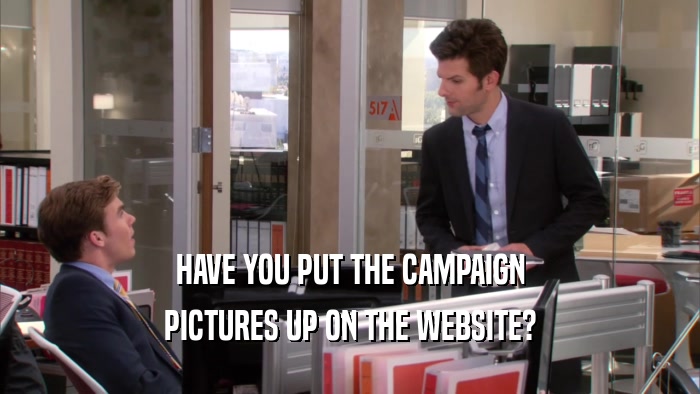 HAVE YOU PUT THE CAMPAIGN PICTURES UP ON THE WEBSITE? 