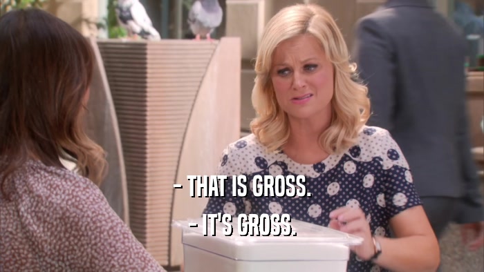 - THAT IS GROSS. - IT'S GROSS. 