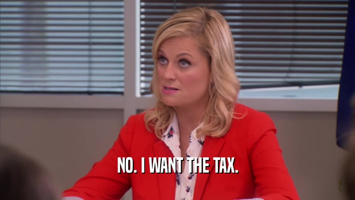 NO. I WANT THE TAX.  