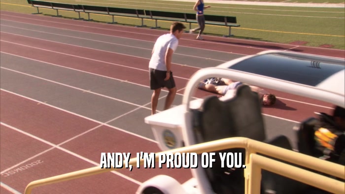 ANDY, I'M PROUD OF YOU.  
