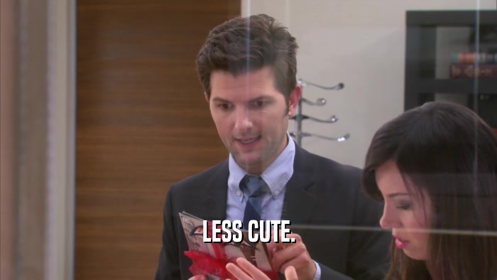 LESS CUTE.  