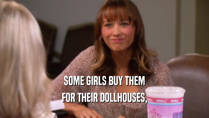 SOME GIRLS BUY THEM FOR THEIR DOLLHOUSES, 