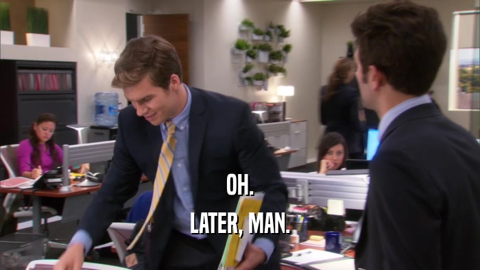 OH. LATER, MAN. 